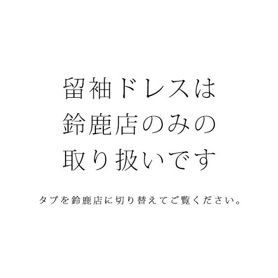 留袖ドレスは鈴鹿店のみの取り扱い